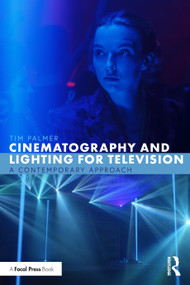 Cinematography and Lighting for Television (A Contemporary Approach) by Tim Palmer, 9781032251622