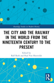 The City and the Railway in the World from the Nineteenth Century to the Present by Ralf Roth, Paul Van Heesvelde, 9781032069630