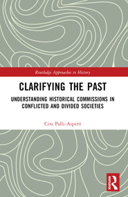 Clarifying the Past (Understanding Historical Commissions in Conflicted and Divided Societies) by Cira Pallí-Asperó, 9780367501020