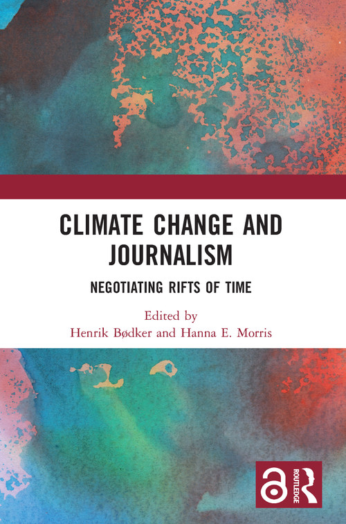 Climate Change and Journalism (Negotiating Rifts of Time) by Henrik Bødker, Hanna E. Morris, 9780367547219