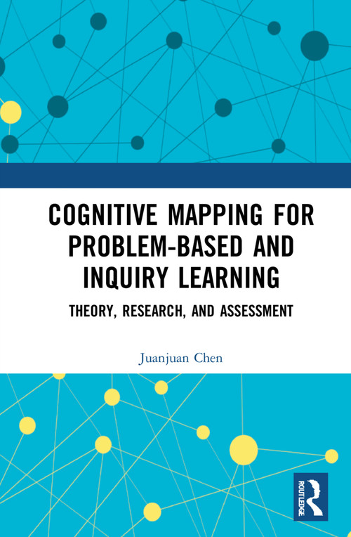 Cognitive Mapping for Problem-based and Inquiry Learning (Theory, Research, and Assessment) by Juanjuan Chen, 9781032305400