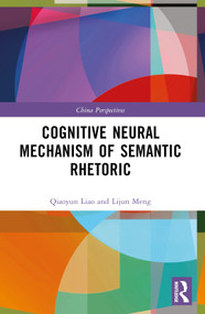 Cognitive Neural Mechanism of Semantic Rhetoric by Qiaoyun Liao, Lijun Meng, 9781032361017