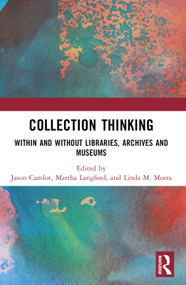 Collection Thinking (Within and Without Libraries, Archives and Museums) by Jason Camlot, Martha Langford, Linda M. Morra, 9781032252551