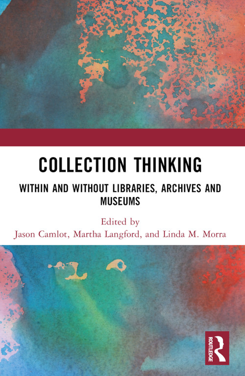 Collection Thinking (Within and Without Libraries, Archives and Museums) by Jason Camlot, Martha Langford, Linda M. Morra, 9781032252551