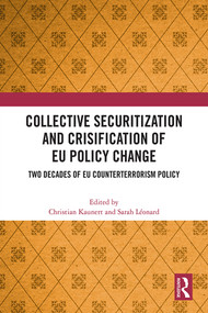 Collective Securitization and Crisification of EU Policy Change (Two Decades of EU Counterterrorism Policy) by Christian Kaunert, Sarah Léonard, 9781032271057