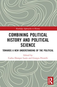 Combining Political History and Political Science (Towards a New Understanding of the Political) by Carlos Domper Lasús, Giorgia Priorelli, 9781032018300