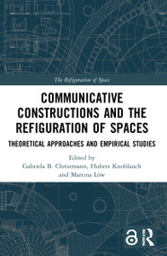 Communicative Constructions and the Refiguration of Spaces (Theoretical Approaches and Empirical Studies) by Gabriela B. Christmann, Hubert Knoblauch, Martina Löw, 9781032163345