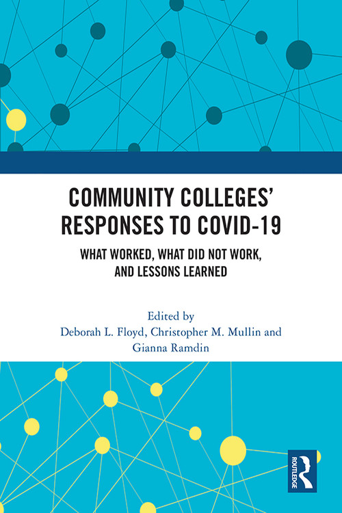 Community Colleges' Responses to COVID-19 (What Worked, What Did Not Work, and Lessons Learned) by Deborah L. Floyd, Christopher M. Mullin, Gianna Ramdin, 9781032285115