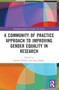 A Community of Practice Approach to Improving Gender Equality in Research by Rachel Palmén, Jörg Müller, 9781032126432