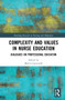 Complexity and Values in Nurse Education (Dialogues on Professional Education) by Martin Lipscomb, 9781032271064