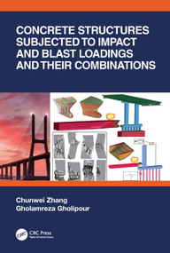 Concrete Structures Subjected to Impact and Blast Loadings and Their Combinations by Chunwei Zhang, Gholamreza Gholipour, 9781032201276