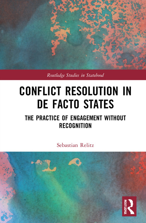 Conflict Resolution in De Facto States (The Practice of Engagement without Recognition) - 9781032219004 by Sebastian Relitz, 9781032219004