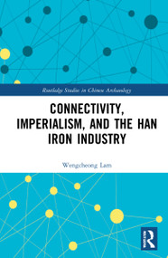 Connectivity, Imperialism, and the Han Iron Industry by Wengcheong Lam, 9781032194486
