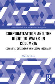 Corporatization and the Right to Water in Colombia (Conflicts, Citizenship and Social Inequality) - 9781032129211 by Marcela López, 9781032129211