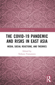 The COVID-19 Pandemic and Risks in East Asia (Media, Social Reactions, and Theories) by Nobuto Yamamoto, 9781032261386