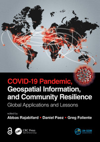 COVID-19 Pandemic, Geospatial Information, and Community Resilience (Global Applications and Lessons) by Abbas Rajabifard, Daniel Paez, Greg Foliente, 9781032020457