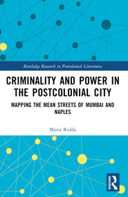 Criminality and Power in the Postcolonial City (Mapping the Mean Streets of Mumbai and Naples) by Maria Ridda, 9781032361789