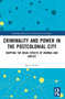 Criminality and Power in the Postcolonial City (Mapping the Mean Streets of Mumbai and Naples) by Maria Ridda, 9781032361789