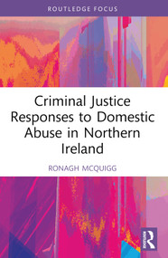 Criminal Justice Responses to Domestic Abuse in Northern Ireland - 9781032199856 by Ronagh J.A. McQuigg, 9781032199856
