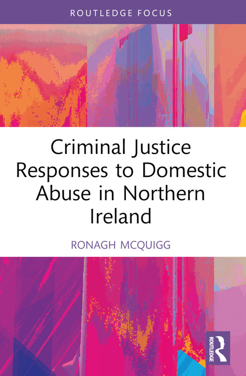 Criminal Justice Responses to Domestic Abuse in Northern Ireland - 9781032199856 by Ronagh J.A. McQuigg, 9781032199856