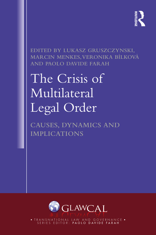 The Crisis of Multilateral Legal Order (Causes, Dynamics and Implications) by Lukasz Gruszczynski, Marcin Menkes, Veronika Bilkova, Paolo Farah, 9781032321059
