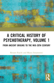 A Critical History of Psychotherapy, Volume 1 (From Ancient Origins to the Mid 20th Century) by Renato Foschi, Marco Innamorati, 9781032172378