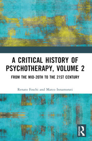A Critical History of Psychotherapy, Volume 2 (From the Mid-20th to the 21st Century) by Renato Foschi, Marco Innamorati, 9781032172385