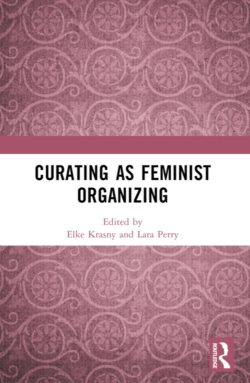 Curating as Feminist Organizing by Elke Krasny, Lara Perry, 9781032069999