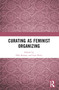 Curating as Feminist Organizing by Elke Krasny, Lara Perry, 9781032069999