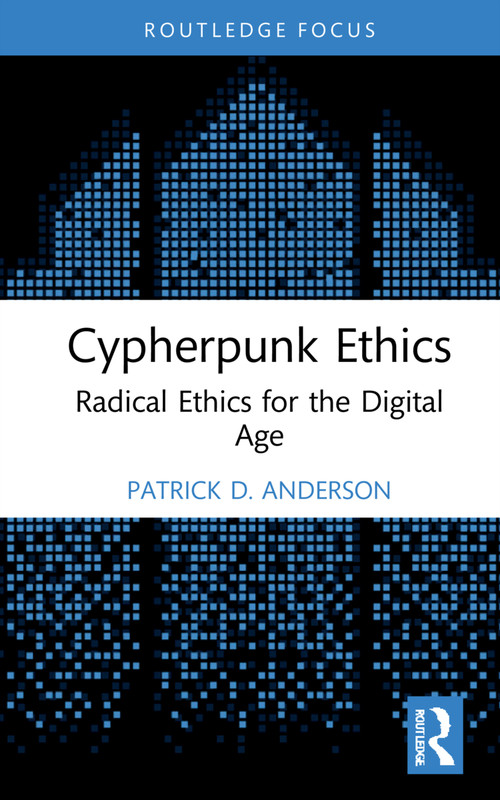 Cypherpunk Ethics (Radical Ethics for the Digital Age) - 9781032115788 by Patrick D. Anderson, 9781032115788