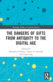 The Dangers of Gifts from Antiquity to the Digital Age by Alexandra Urakova, Tracey A. Sowerby, Tudor Sala, 9781032298627