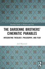 The Dardenne Brothers' Cinematic Parables (Integrating Theology, Philosophy, and Film) by Joel Mayward, 9781032306728