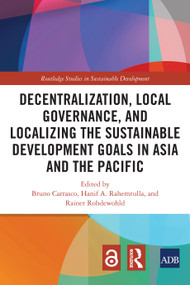 Decentralization, Local Governance, and Localizing the Sustainable Development Goals in Asia and the Pacific by Bruno Carrasco, Hanif A. Rahemtulla, Rainer Rohdewohld, 9781032252537