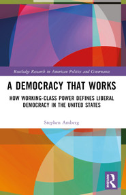 A Democracy That Works (How Working-Class Power Defines Liberal Democracy in the United States) by Stephen Amberg, 9781032345062