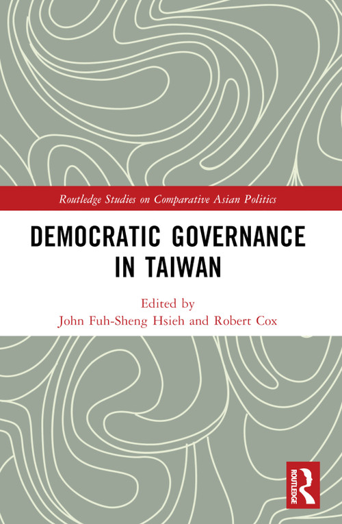 Democratic Governance in Taiwan by John Fuh-sheng Hsieh, Robert Cox, 9781032323541
