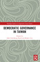 Democratic Governance in Taiwan by John Fuh-sheng Hsieh, Robert Cox, 9781032323541
