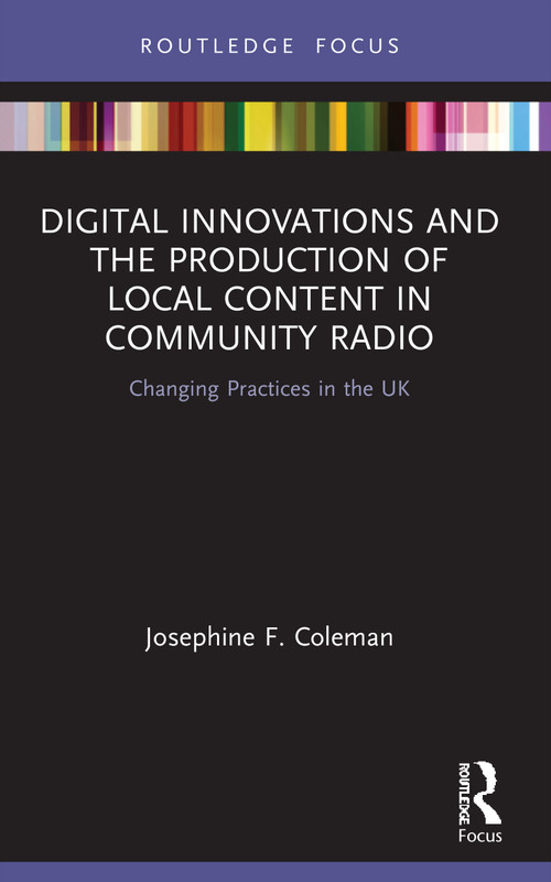 Digital Innovations and the Production of Local Content in Community Radio (Changing Practices in the UK) - 9780367507008 by Josephine F. Coleman, 9780367507008