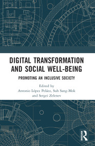 Digital Transformation and Social Well-Being (Promoting an Inclusive Society) by Antonio López Peláez, Sang-Mok Suh, Sergei Zelenev, 9781032319766