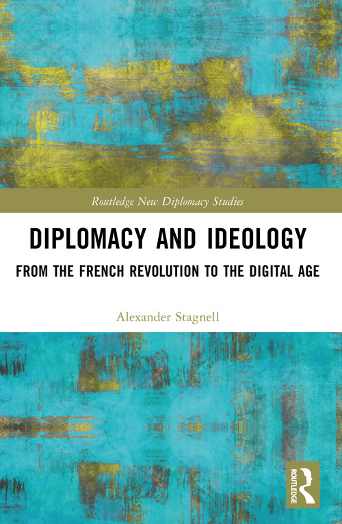 Diplomacy and Ideology (From the French Revolution to the Digital Age) by Alexander Stagnell, 9780367505929