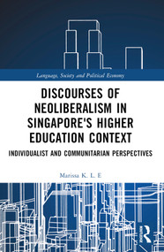 Discourses of Neoliberalism in Singapore's Higher Education Context (Individualist and Communitarian Perspectives) by Marissa K. L. E, 9780367559663