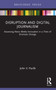 Disruption and Digital Journalism (Assessing News Media Innovation in a Time of Dramatic Change) - 9780367629953 by John V. Pavlik, 9780367629953