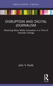 Disruption and Digital Journalism (Assessing News Media Innovation in a Time of Dramatic Change) - 9780367629953 by John V. Pavlik, 9780367629953