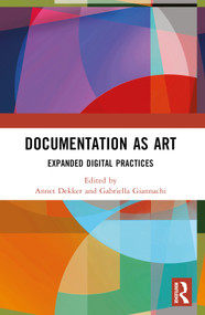 Documentation as Art (Expanded Digital Practices) by Annet Dekker, Gabriella Giannachi, 9780367673505