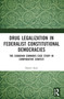 Drug Legalization in Federalist Constitutional Democracies (The Canadian Cannabis Case Study in Comparative Context) by Daniel Alati, 9781032061122
