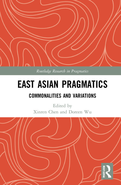 East Asian Pragmatics (Commonalities and Variations) by Xinren Chen, Doreen Dongying Wu, 9780367512866