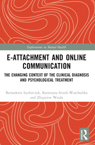 E-attachment and Online Communication (The Changing Context of the Clinical Diagnosis and Psychological Treatment) by Katarzyna Sitnik-Warchulska, Bernadetta Izydorczyk, Zbigniew Wajda, 9781032116877