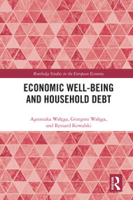 Economic Well-being and Household Debt by Agnieszka Wałęga, Grzegorz Wałęga, Ryszard Kowalski, 9781032184722