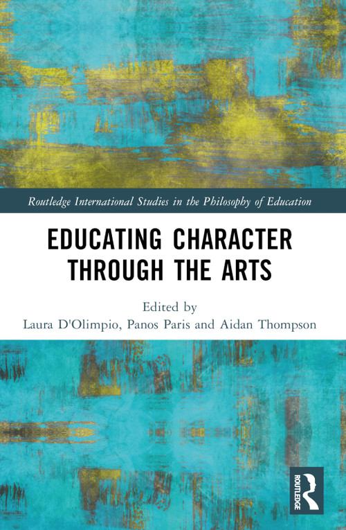 Educating Character Through the Arts by Laura D'Olimpio, Panos Paris, Aidan P. Thompson, 9780367709945