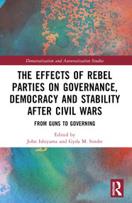 The Effects of Rebel Parties on Governance, Democracy and Stability after Civil Wars (From Guns to Governing) by John Ishiyama, Gyda M. Sindre, 9781032184098