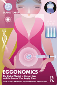Eggonomics (The Global Market in Human Eggs and the Donors Who Supply Them) by Diane M. Tober, 9781032549910